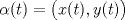 TEX: $\alpha(t)=\big(x(t),y(t)\big)$