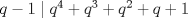 TEX: $q-1\mid q^4+q^3+q^2+q+1$