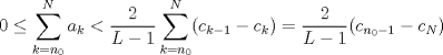 TEX: $0\leq \displaystyle \sum_{k=n_0}^N a_k<\dfrac{2}{L-1}\displaystyle \sum_{k=n_0}^N (c_{k-1}-c_k)=\dfrac{2}{L-1}(c_{n_0-1}-c_N)$