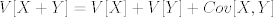 TEX: $V[X+Y]=V[X]+V[Y]+Cov[X,Y]$