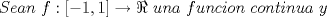 TEX: \[<br />Sean\ f:\left[ { - 1,1} \right] \to \Re \ una\ funcion\ continua\ y<br />\]<br />