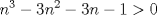 TEX: \[\large n^{3}-3n^{2}-3n-1> 0\]<br />