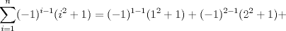 TEX: $\displaystyle\sum_{i=1}^{n}(-1)^{i-1}(i^2+1)=(-1)^{1-1}(1^2+1)+(-1)^{2-1}(2^2+1)+$