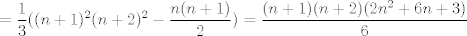 TEX: $$=\frac{1}{3}((n+1)^2(n+2)^2-\frac{n(n+1)}{2})=\frac{(n+1)(n+2)(2n^2+6n+3)}{6}$$