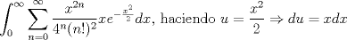 TEX: $\displaystyle\int_{0}^{\infty}\sum_{n=0}^{\infty}\dfrac{x^{2n}}{4^n(n!)^2}xe^{-\frac{x^2}{2}}dx$, haciendo $u=\dfrac{x^2}{2}\Rightarrow du=xdx$