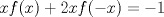 TEX: $xf(x)+2xf(-x)=-1$