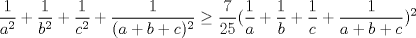 TEX: $$ \frac{1}{a^2}+\frac{1}{b^2}+\frac{1}{c^2}+\frac{1}{(a+b+c)^2}\ge\frac{7}{25}(\frac{1}{a}+\frac{1}{b}+\frac{1}{c}+\frac{1}{a+b+c})^2 $$