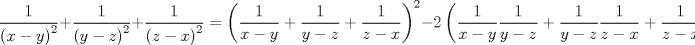 TEX: $$\frac{1}{\left( x-y \right)^{2}}+\frac{1}{\left( y-z \right)^{2}}+\frac{1}{\left( z-x \right)^{2}}=\left( \frac{1}{x-y}+\frac{1}{y-z}+\frac{1}{z-x} \right)^{2}-2\left( \frac{1}{x-y}\frac{1}{y-z}+\frac{1}{y-z}\frac{1}{z-x}+\frac{1}{z-x}\frac{1}{x-y} \right)$$