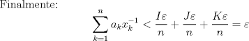 TEX: Finalmente: $$\sum_{k=1}^n{a_kx_k^{-1}} < \frac{I\varepsilon}{n}+\frac{J\varepsilon}{n}+\frac{K\varepsilon}{n} = \varepsilon$$