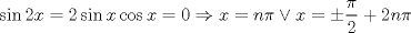 TEX: $$<br />\sin 2x = 2\sin x\cos x = 0 \Rightarrow x = n\pi  \vee x =  \pm \frac{\pi }<br />{2} + 2n\pi <br />$$