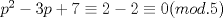 TEX: $p^2-3p+7\equiv 2-2\equiv 0(mod.5)$