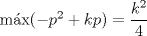 TEX: mx$(-p^{2}+kp)=\dfrac{k^{2}}{4}$