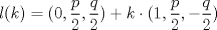 TEX: \( \displaystyle l(k)=(0, \frac{p}{2}, \frac{q}{2})+k \cdot (1, \frac{p}{2}, -\frac{q}{2} ) \)