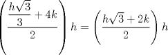 TEX: $\left(\dfrac{\dfrac{h\sqrt{3}}{3}+4k}{2}\right)h=\left(\dfrac{h\sqrt{3}+2k}{2}\right)h$