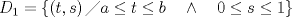 TEX: $${ D }_{ 1 }=\left\{ \left( t,s \right) \diagup a\le t\le b\quad \wedge \quad 0\le s\le 1 \right\} $$