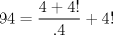 TEX: $$<br />94 = \frac{{4 + 4!}}<br />{{.4}} + 4!<br />$$