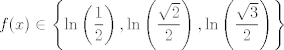 TEX: $f(x)\in\left\{\ln\left(\dfrac{1}{2}\right),\ln\left(\dfrac{\sqrt{2}}{2}\right),\ln\left(\dfrac{\sqrt{3}}{2}\right)\right\}$