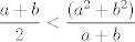 TEX: $$\frac{a+b}{2}< \frac{(a^2+b^2)}{a+b}$$