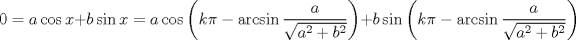 TEX: $$<br />0 = a\cos x + b\sin x = a\cos \left( {k\pi  - \arcsin \frac{a}<br />{{\sqrt {a^2  + b^2 } }}} \right) + b\sin \left( {k\pi  - \arcsin \frac{a}<br />{{\sqrt {a^2  + b^2 } }}} \right)<br />$$