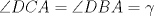 TEX: $\angle{DCA}=\angle{DBA}=\gamma$