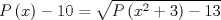 TEX: $$P\left( x \right)-10=\sqrt{P\left( x^{2}+3 \right)-13}$$