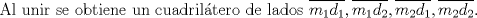 TEX: Al unir se obtiene un cuadril\'atero de lados $\overline{m_1d_1},\overline{m_1d_2},\overline{m_2d_1},\overline{m_2d_2}$. 