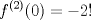 TEX: \[{f^{(2)}}(0) = -2!\]