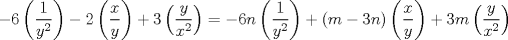 TEX: $$-6\left ( \frac{1}{y^{2}} \right )-2\left ( \frac{x}{y} \right )+3\left (\frac{y}{x^{2}} \right )=-6n\left ( \frac{1}{y^{2}} \right )+(m-3n)\left ( \frac{x}{y} \right )+3m\left ( \frac{y}{x^{2}} \right ) $$