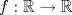 TEX: $f:\mathbb{R}\to\mathbb{R}$