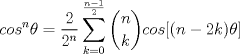 TEX: \[cos^{n}\theta =\frac{2}{2^{n}}\sum_{k=0}^{\frac{n-1}{2}}\binom{n}{k}cos[(n-2k)\theta ]\]