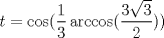 TEX: $$t=\cos(\frac 13 \arccos(\frac{3\sqrt{3}}{2}))$$