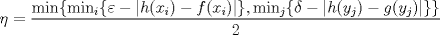 TEX: $$\eta =  \frac{\min\{\min_i \{ \varepsilon - |h(x_i) - f(x_i)|\}, \min_j \{ \delta - |h(y_j) - g(y_j)| \}\}}{2} $$