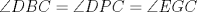 TEX: $\angle{DBC}=\angle{DPC}=\angle{EGC}$