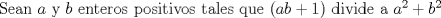 TEX: Sean $a$ y $b$ enteros positivos tales que $(ab + 1)$ divide  a $a^2+b^2$