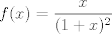 TEX: $$f(x)=\frac{x}{(1+x)^2}$$