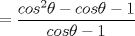 TEX: $=\dfrac{cos^{2}\theta-cos\theta-1}{cos\theta-1}$