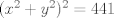 TEX: $(x^2 + y^2)^2 =  441$