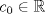 TEX: $c_0\in\mathbb{R}$