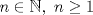 TEX: $n\in\mathbb{N},\ n\geq 1$