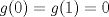 TEX: $g(0)=g(1)=0$