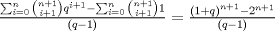 TEX: $ \frac{\sum_{i=0}^{n}\binom{n+1}{i+1}q^{i+1}-\sum_{i=0}^{n}\binom{n+1}{i+1}1}{(q-1)}=\frac{\left( 1+q \right )^{n+1}-2^{n+1}}{\left ( q-1 \right )} $