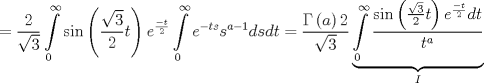 TEX: $$<br />=\frac{2}{\sqrt{3}}\int\limits_{0}^{\infty }{\sin \left( \frac{\sqrt{3}}{2}t \right)e^{\frac{-t}{2}}\int\limits_{0}^{\infty }{e^{-ts}s^{a-1}dsdt}}=\frac{\Gamma \left( a \right)2}{\sqrt{3}}\underbrace{\int\limits_{0}^{\infty }{\frac{\sin \left( \frac{\sqrt{3}}{2}t \right)e^{\frac{-t}{2}}dt}{t^{a}}}}_{I}<br />$$