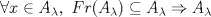 TEX: $\forall x\in A_{\lambda},\  Fr(A_{\lambda})\subseteq A_{\lambda} \Rightarrow A_{\lambda}$