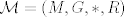 TEX: $\mathcal{M}=(M,G,*,R)$