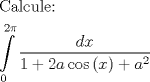 TEX: \[\begin{gathered}<br />  {\text{Calcule:}} \hfill \\<br />  \int\limits_0^{2\pi } {\frac{{dx}}{{1 + 2a\cos \left( x \right) + {a^2}}}}  \hfill \\ <br />\end{gathered} \]