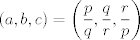 TEX: $$\left( a,b,c \right)=\left( \frac{p}{q},\frac{q}{r},\frac{r}{p} \right)$$