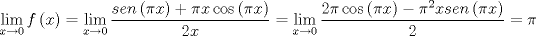 TEX: \[<br />\mathop {\lim }\limits_{x \to 0} f\left( x \right) = \mathop {\lim }\limits_{x \to 0} \frac{{sen\left( {\pi x} \right) + \pi x\cos \left( {\pi x} \right)}}{{2x}} = \mathop {\lim }\limits_{x \to 0} \frac{{2\pi \cos \left( {\pi x} \right) - \pi ^2 xsen\left( {\pi x} \right)}}{2} = \pi <br />\]<br />