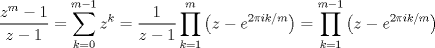 TEX: $$\frac{z^m-1}{z-1}=\sum_{k=0}^{m-1}z^k=\frac{1}{z-1}\prod_{k=1}^{m}\left ( z-e^{2\pi ik/m} \right )=\prod_{k=1}^{m-1}\left ( z-e^{2\pi ik/m} \right )$$