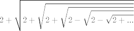 TEX: $$2+\sqrt{2+\sqrt{2+\sqrt{2-\sqrt{2-\sqrt{2+...}}}}}$$