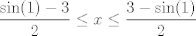 TEX: $\displaystyle \frac{\sin(1)-3}{2} \leq x \leq \frac{3-\sin(1)}{2}$